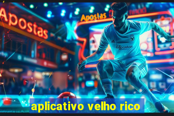 aplicativo velho rico